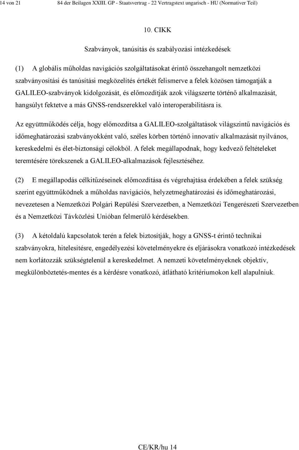 felismerve a felek közösen támogatják a GALILEO-szabványok kidolgozását, és előmozdítják azok világszerte történő alkalmazását, hangsúlyt fektetve a más GNSS-rendszerekkel való interoperabilitásra is.