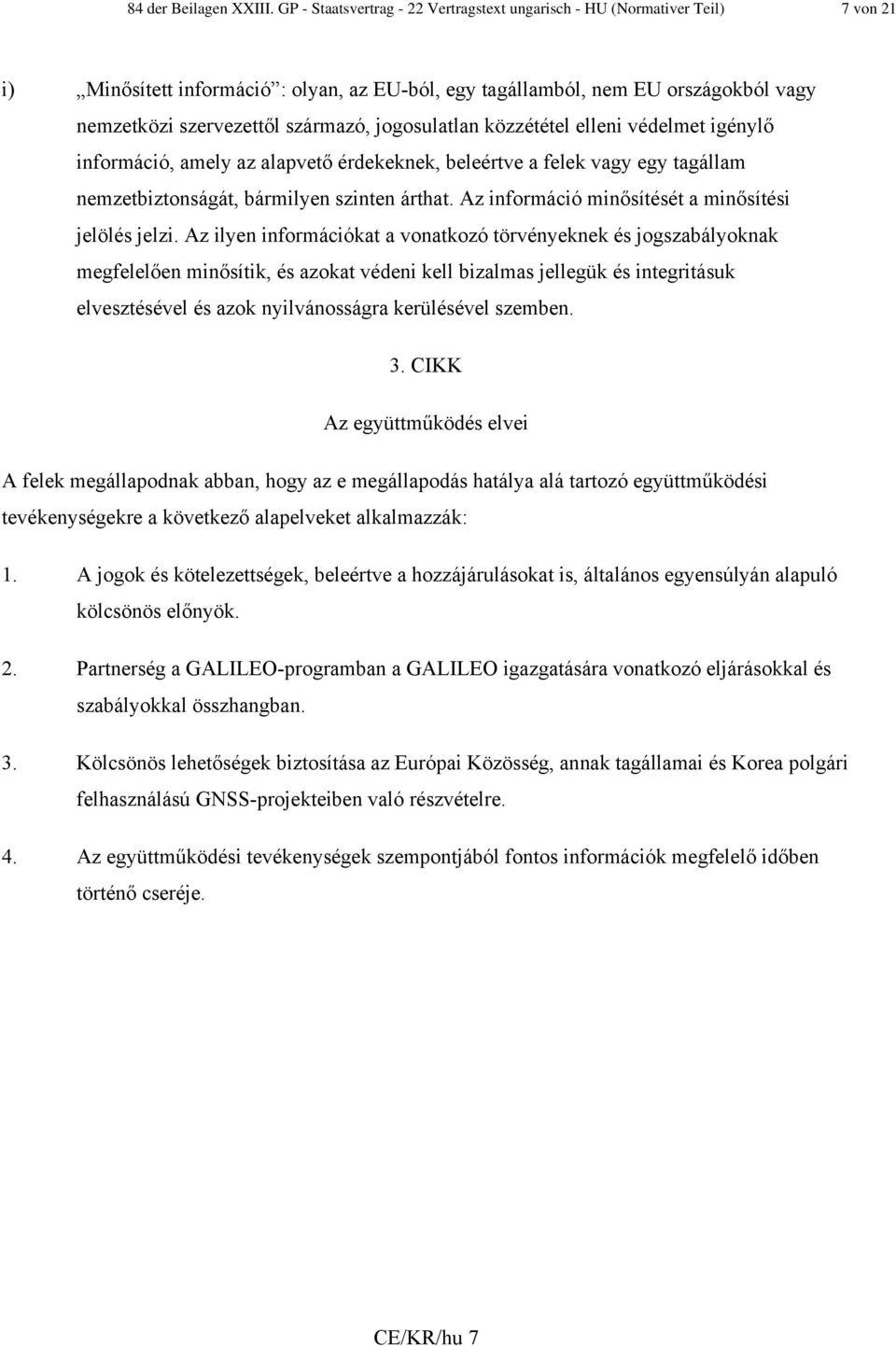 jogosulatlan közzététel elleni védelmet igénylő információ, amely az alapvető érdekeknek, beleértve a felek vagy egy tagállam nemzetbiztonságát, bármilyen szinten árthat.