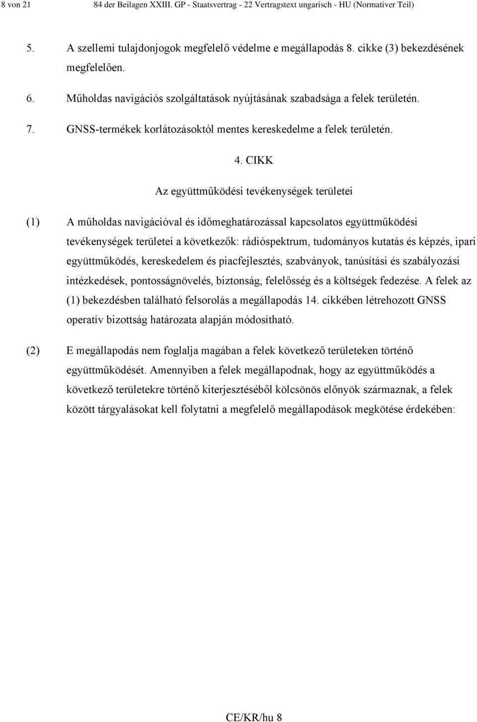 CIKK Az együttműködési tevékenységek területei (1) A műholdas navigációval és időmeghatározással kapcsolatos együttműködési tevékenységek területei a következők: rádióspektrum, tudományos kutatás és