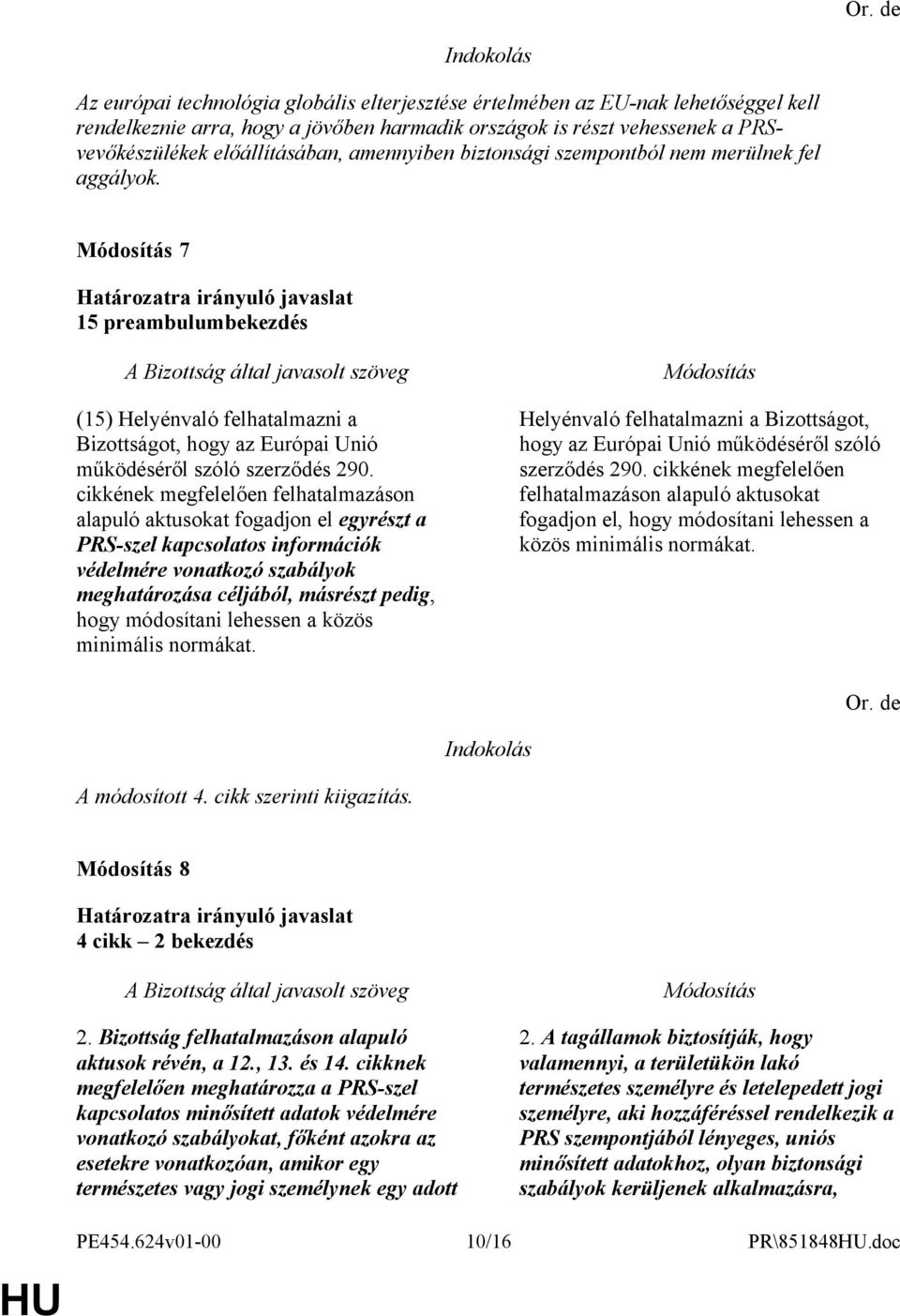 cikkének megfelelően felhatalmazáson alapuló aktusokat fogadjon el egyrészt a PRS-szel kapcsolatos információk védelmére vonatkozó szabályok meghatározása céljából, másrészt pedig, hogy módosítani