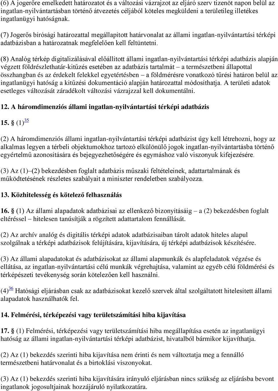 (8) Analóg térkép digitalizálásával előállított állami ingatlan-nyilvántartási térképi adatbázis alapján végzett földrészlethatár-kitűzés esetében az adatbázis tartalmát a természetbeni állapottal