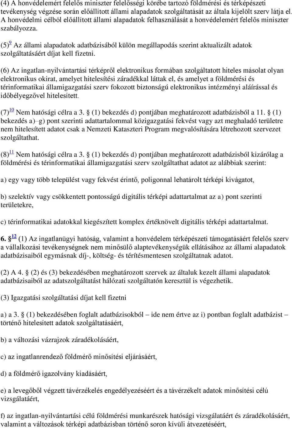 (5) 9 Az állami alapadatok adatbázisából külön megállapodás szerint aktualizált adatok szolgáltatásáért díjat kell fizetni.