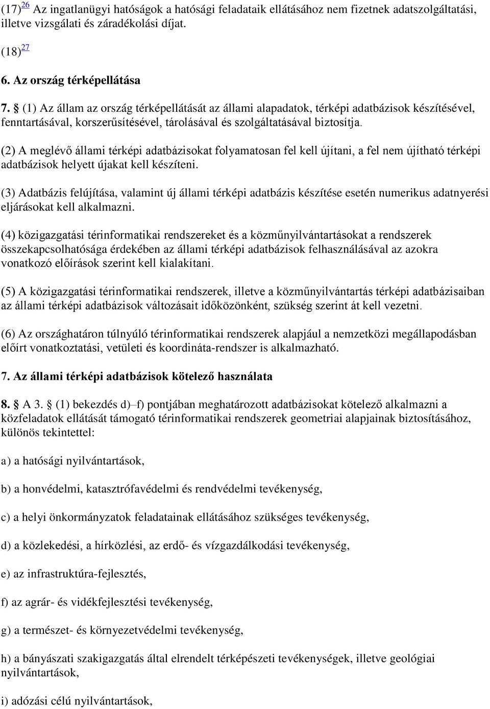 (2) A meglévő állami térképi adatbázisokat folyamatosan fel kell újítani, a fel nem újítható térképi adatbázisok helyett újakat kell készíteni.