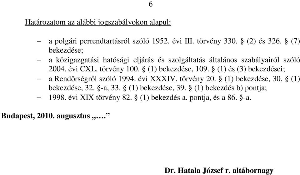 (1) bekezdése, 109. (1) és (3) bekezdései; a Rendőrségről szóló 1994. évi XXXIV. törvény 20. (1) bekezdése, 30. (1) bekezdése, 32.