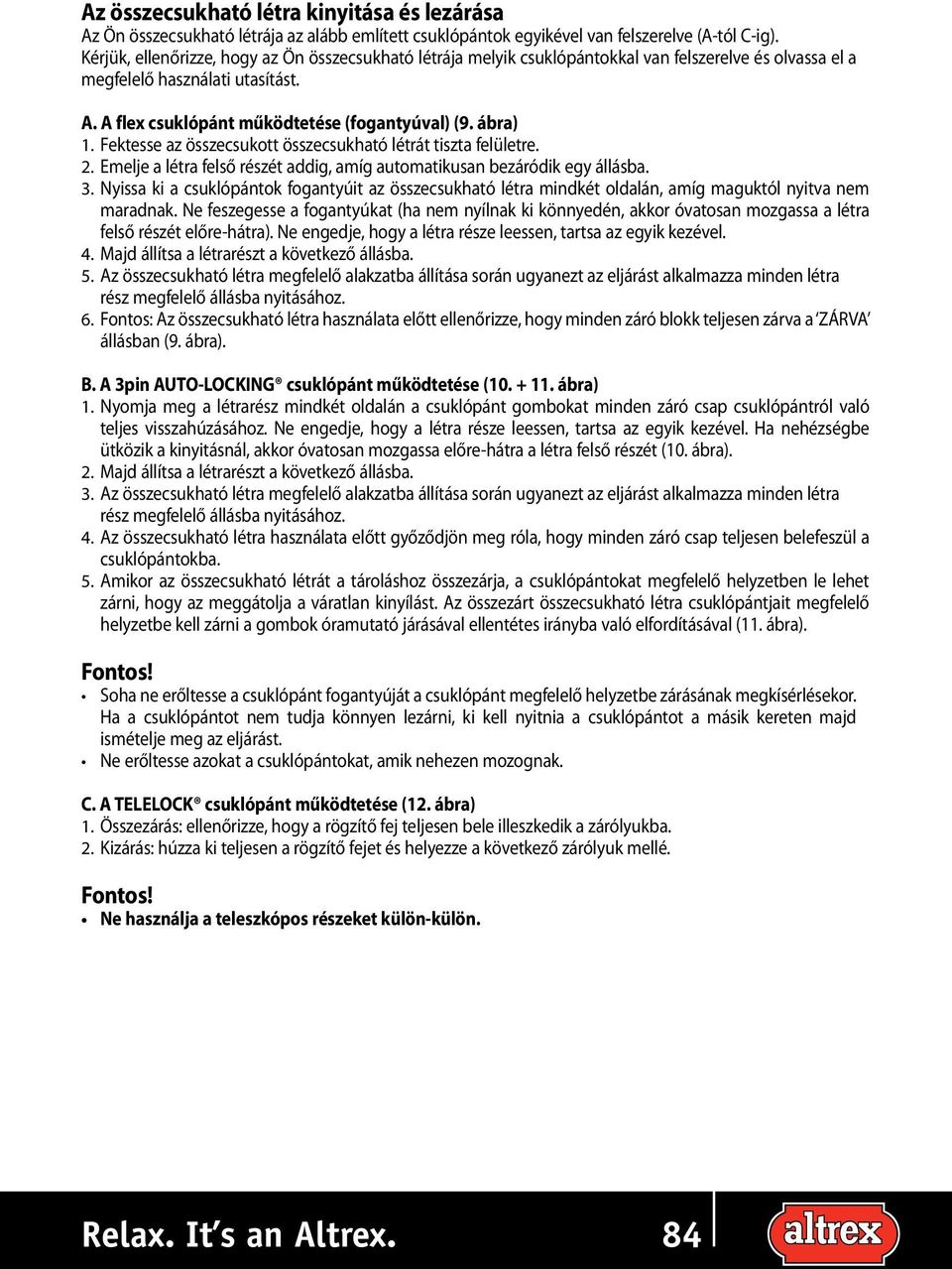 Fektesse az összecsukott összecsukható létrát tiszta felületre. 2. Emelje a létra felső részét addig, amíg automatikusan bezáródik egy állásba. 3.