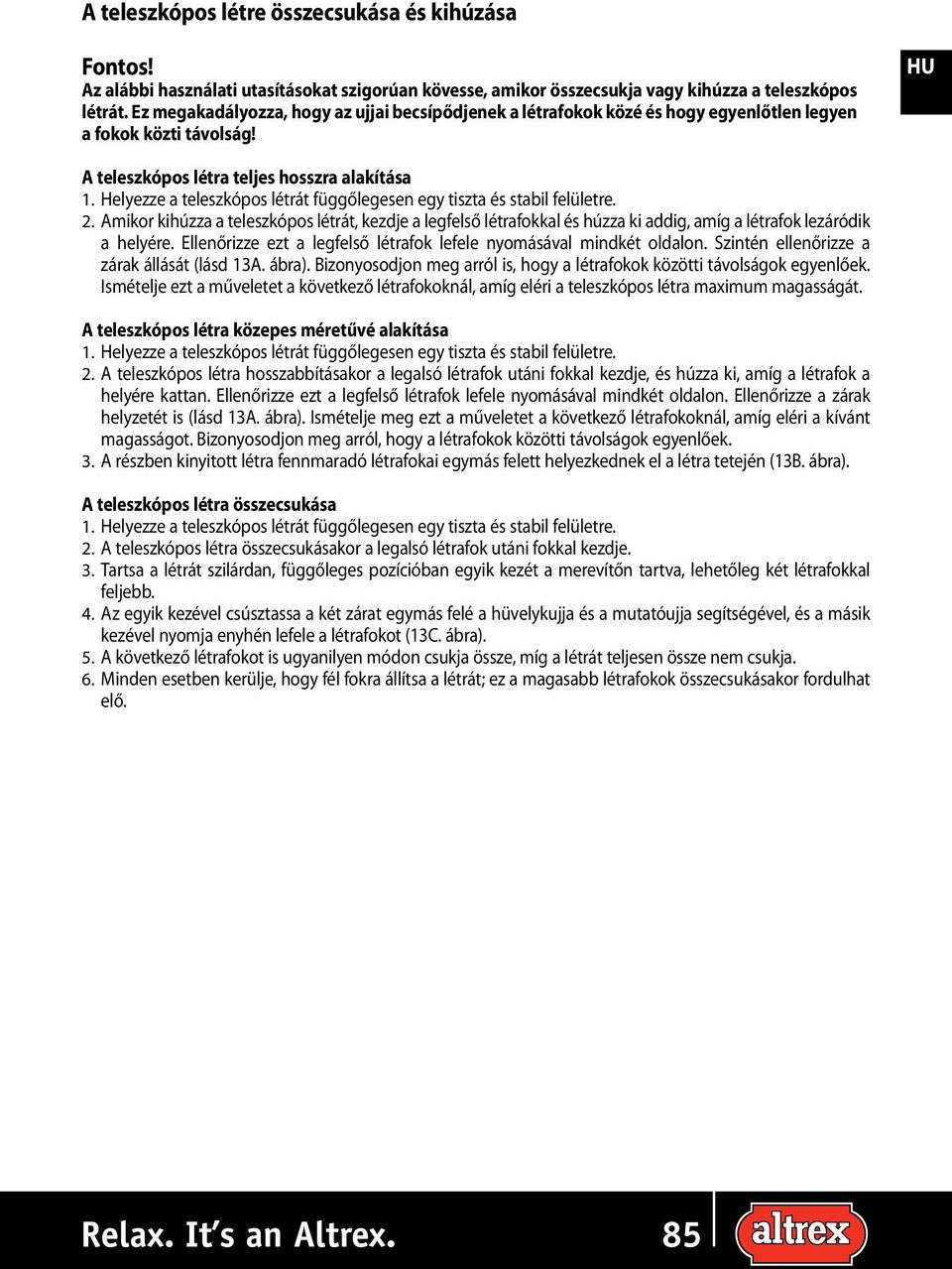 Helyezze a teleszkópos létrát függőlegesen egy tiszta és stabil felületre. 2. Amikor kihúzza a teleszkópos létrát, kezdje a legfelső létrafokkal és húzza ki addig, amíg a létrafok lezáródik a helyére.