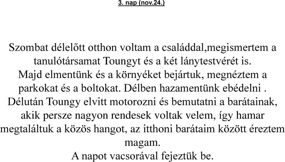 Majd elmentünk és a környéket bejártuk, megnéztem a parkokat és a boltokat. Délben hazamentünk ebédelni.