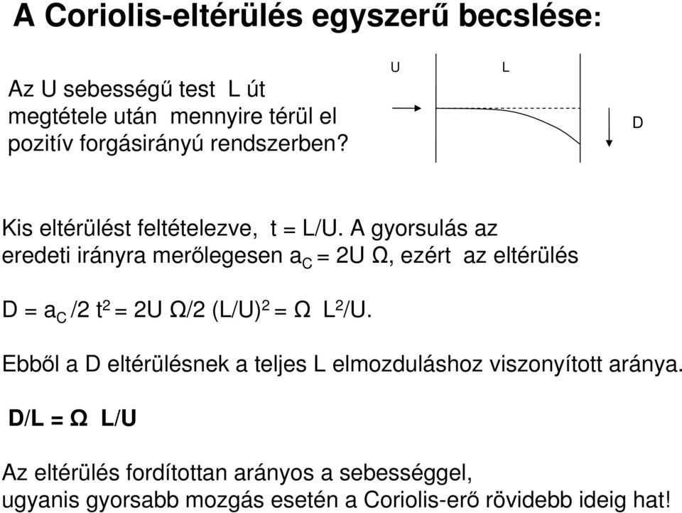 A gyorsulás az eredeti irányra merőlegesen a C = 2U Ω, ezért az eltérülés D = a C /2 t 2 = 2U Ω/2 (L/U) 2 = Ω L 2 /U.