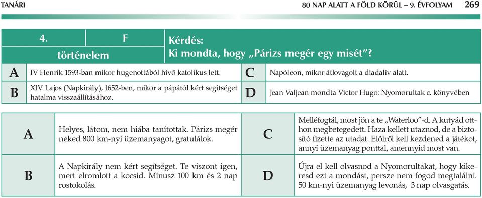 könyvében Helyes, látom, nem hiába tanítottak. Párizs megér neked 800 km-nyi üzemanyagot, gratulálok. C Melléfogtál, most jön a te Waterloo -d. kutyád otthon megbetegedett.