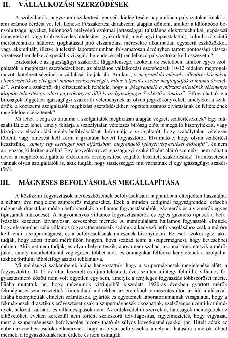 évtizedes hitelesítési gyakorlattal, mérésügyi tapasztalattal), különböző szintű méréstechnikai háttérrel (joghatással járó elszámolási mérésekre alkalmatlan egyszerű eszközökkel, vagy akkreditált,