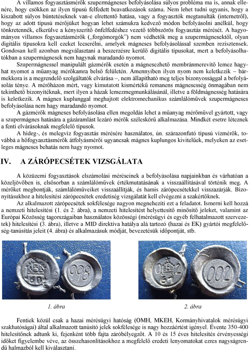 befolyásolni anélkül, hogy tönkretennék, elkerülve a kényszerítő önfelfedéshez vezető többszörös fogyasztás mérését.