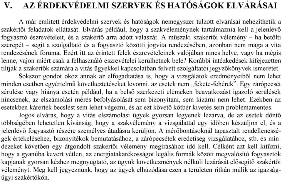 A műszaki szakértői vélemény ha betölti szerepét segít a szolgáltató és a fogyasztó közötti jogvita rendezésében, azonban nem maga a vita rendezésének fóruma.
