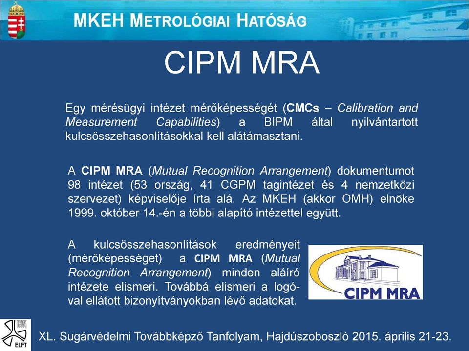 A CIPM MRA (Mutual Recognition Arrangement) dokumentumot 98 intézet (53 ország, 41 CGPM tagintézet és 4 nemzetközi szervezet) képviselője írta alá.