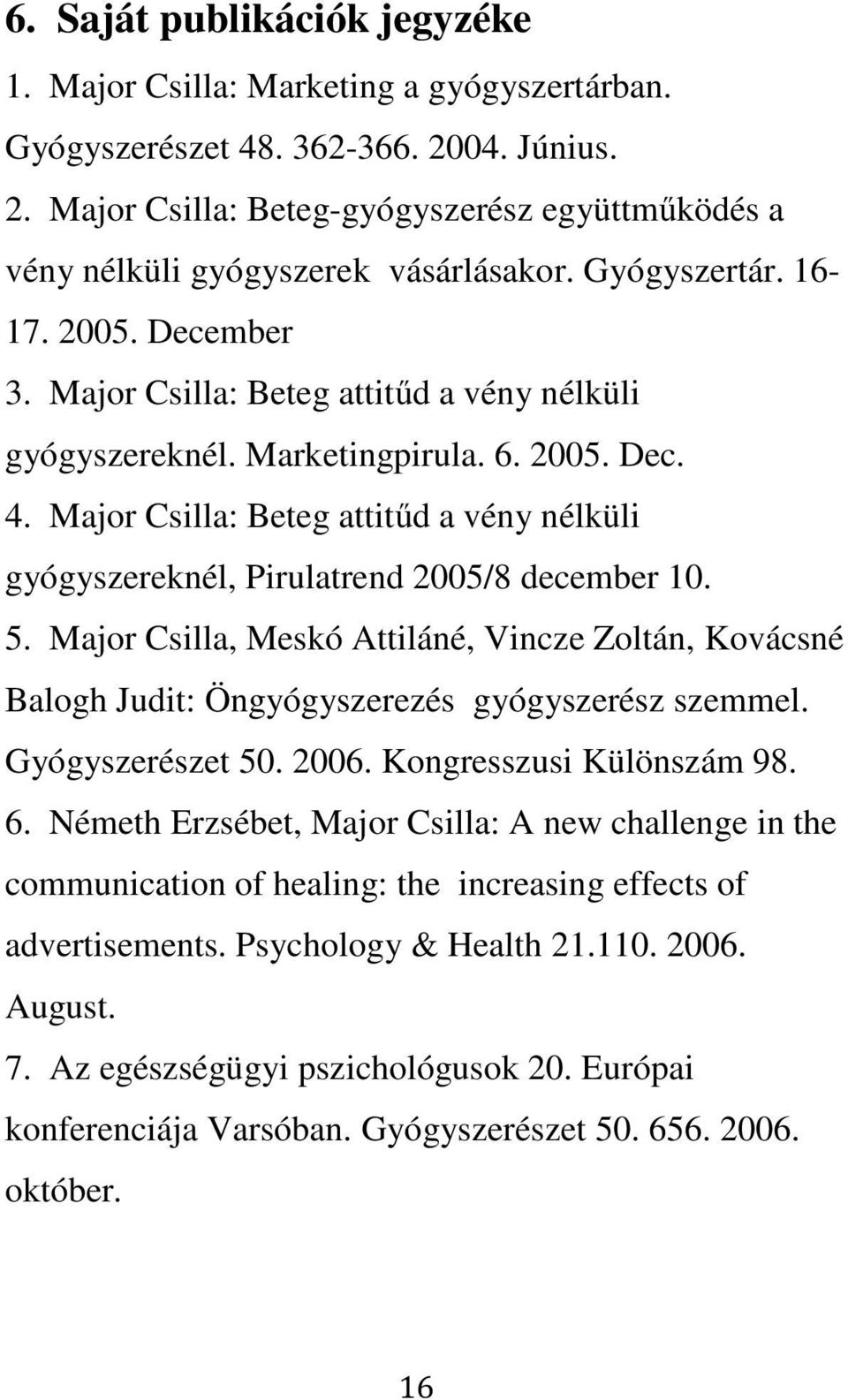 Major Csilla: Beteg attitűd a vény nélküli gyógyszereknél, Pirulatrend 2005/8 december 10. 5. Major Csilla, Meskó Attiláné, Vincze Zoltán, Kovácsné Balogh Judit: Öngyógyszerezés gyógyszerész szemmel.