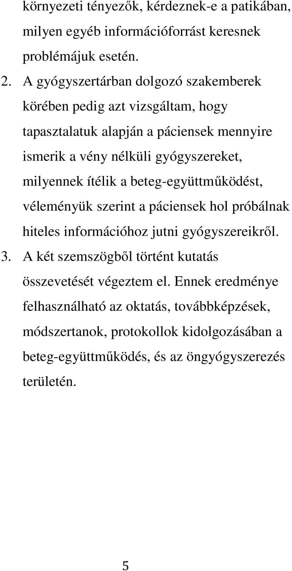 milyennek ítélik a beteg-együttműködést, véleményük szerint a páciensek hol próbálnak hiteles információhoz jutni gyógyszereikről. 3.