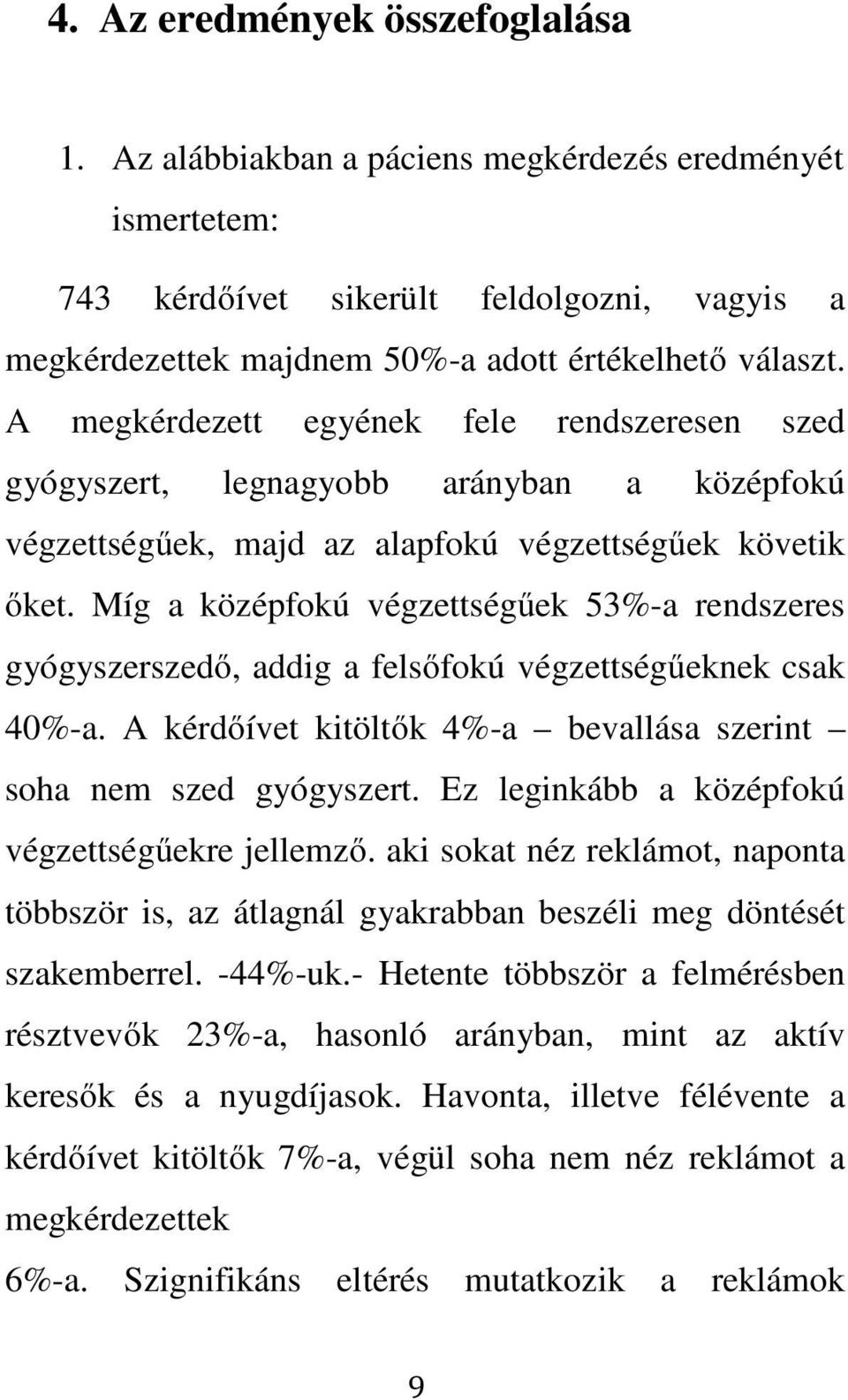 Míg a középfokú végzettségűek 53%-a rendszeres gyógyszerszedő, addig a felsőfokú végzettségűeknek csak 40%-a. A kérdőívet kitöltők 4%-a bevallása szerint soha nem szed gyógyszert.