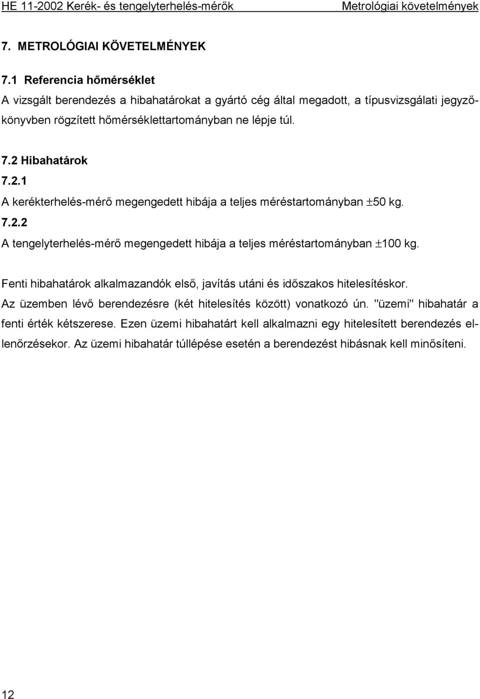 2.1 A kerékterhelés-mérő megengedett hibája a teljes méréstartományban ±50 kg. 7.2.2 A tengelyterhelés-mérő megengedett hibája a teljes méréstartományban ±100 kg.