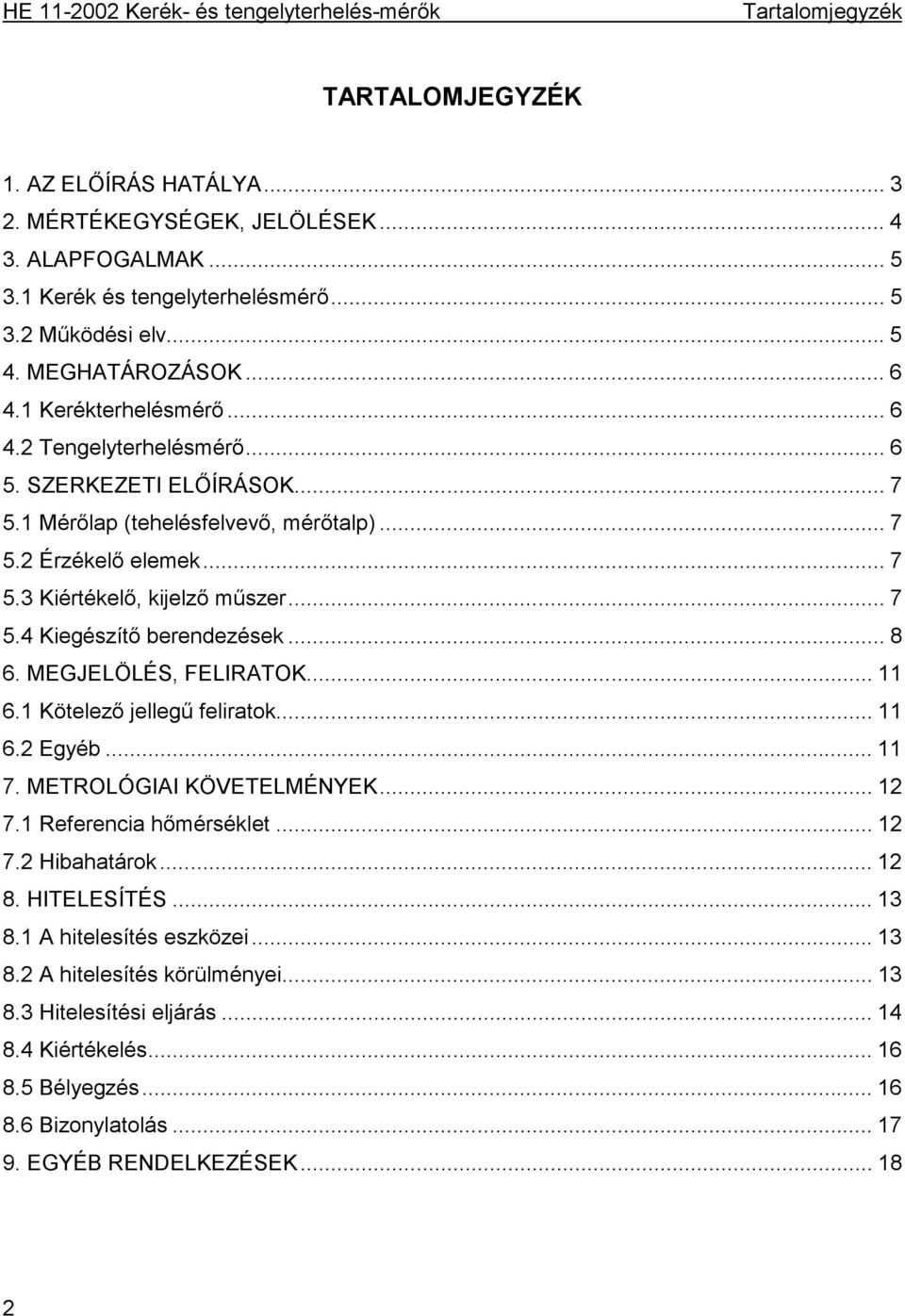 .. 8 6. MEGJELÖLÉS, FELIRATOK... 11 6.1 Kötelező jellegű feliratok... 11 6.2 Egyéb... 11 7. METROLÓGIAI KÖVETELMÉNYEK... 12 7.1 Referencia hőmérséklet... 12 7.2 Hibahatárok... 12 8. HITELESÍTÉS... 13 8.