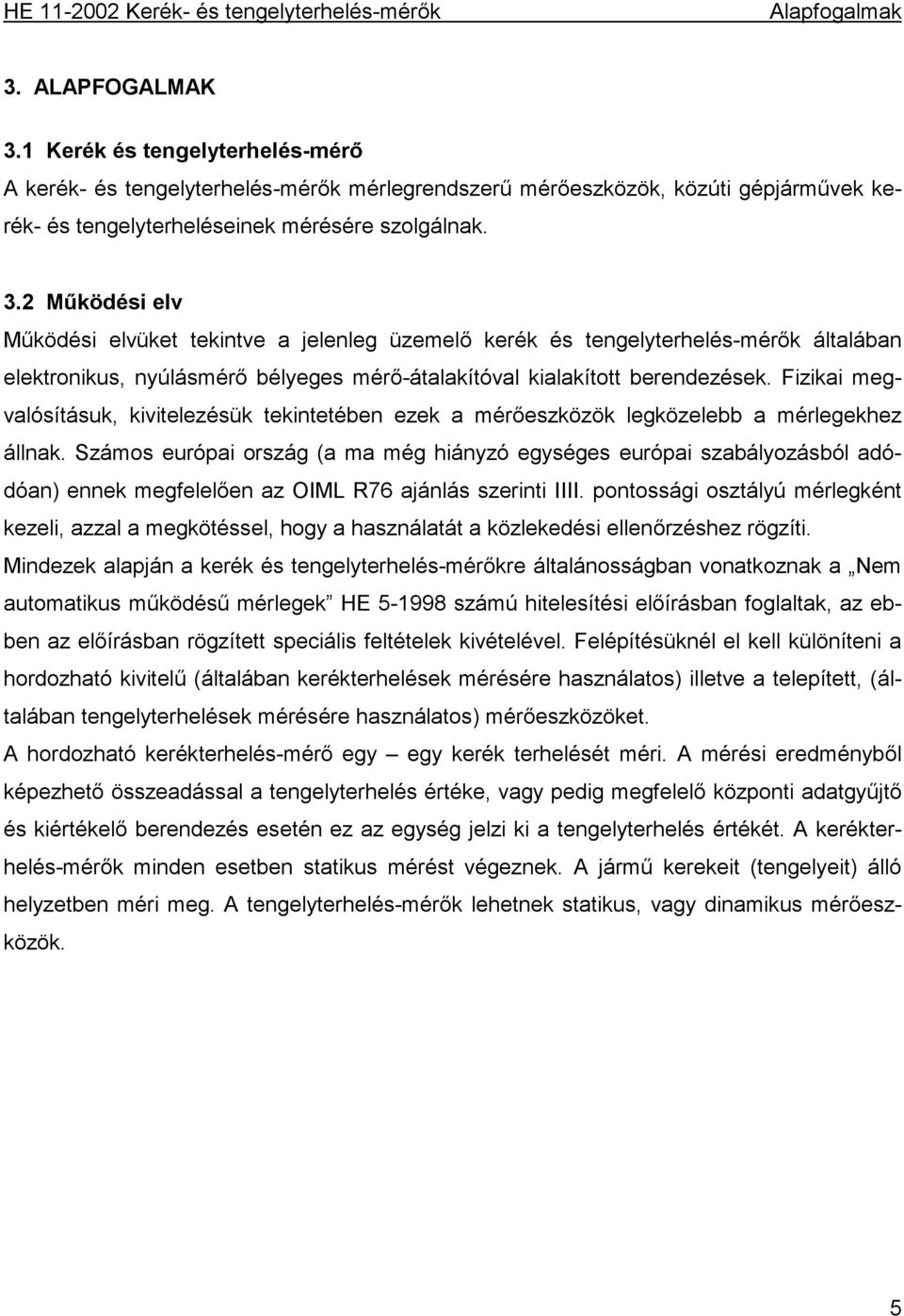 Számos európai ország (a ma még hiányzó egységes európai szabályozásból adódóan) ennek megfelelően az OIML R76 ajánlás szerinti IIII.