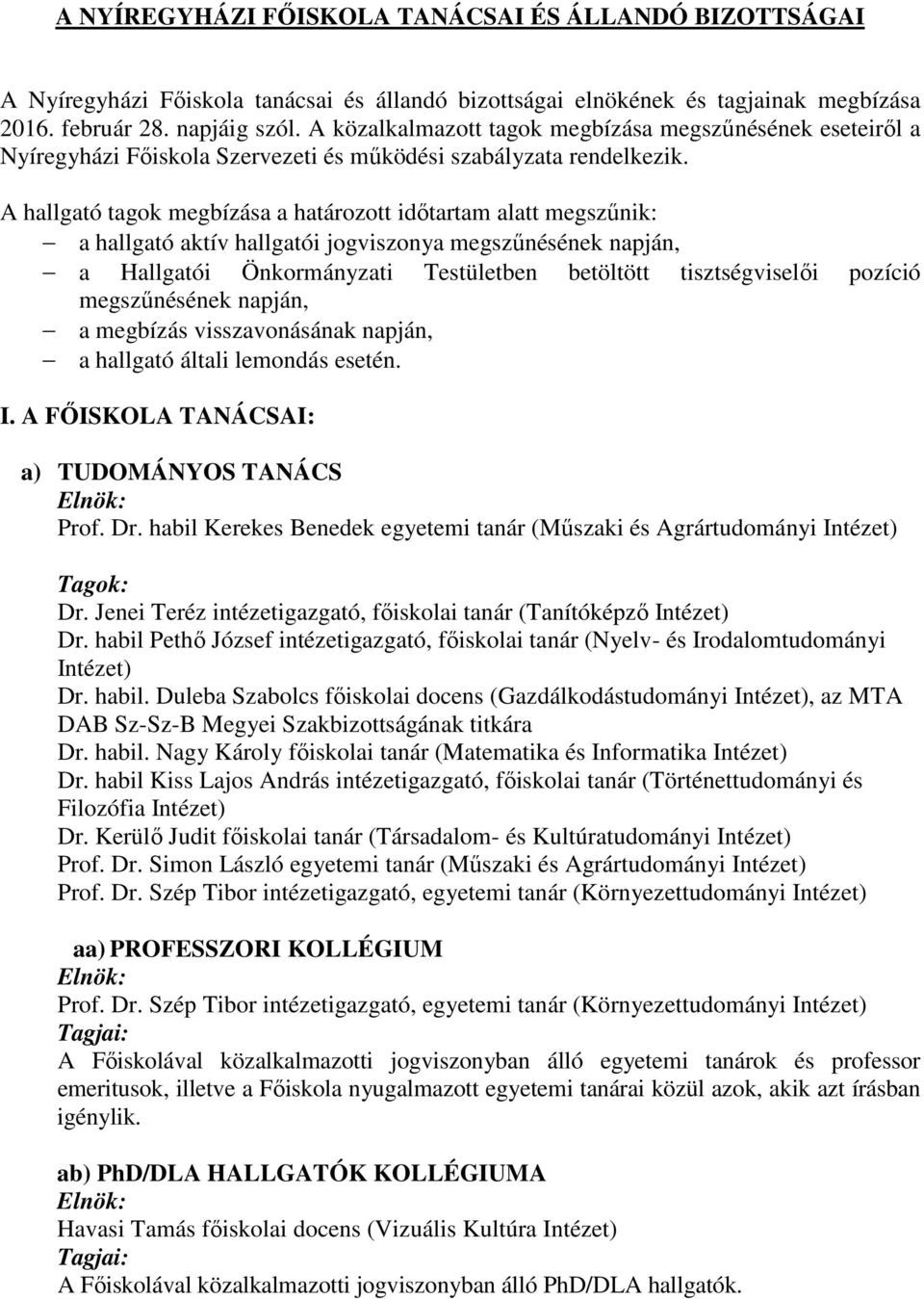 A hallgató tagok megbízása a határozott időtartam alatt megszűnik: a hallgató aktív hallgatói jogviszonya megszűnésének napján, a Hallgatói Önkormányzati Testületben betöltött tisztségviselői pozíció