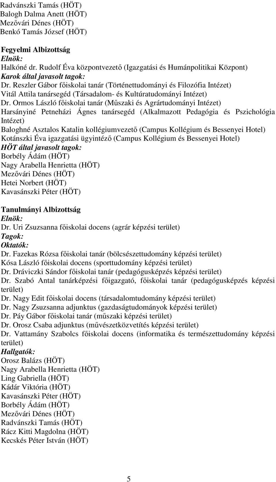 Reszler Gábor főiskolai tanár (Történettudományi és Filozófia Vitál Attila tanársegéd (Társadalom- és Kultúratudományi Dr.