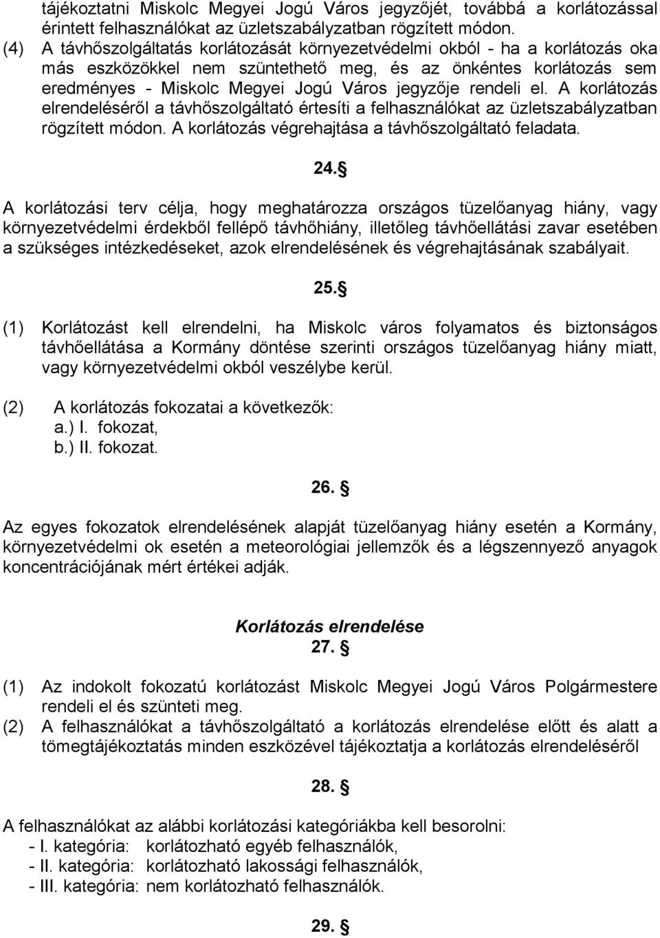 rendeli el. A korlátozás elrendeléséről a távhőszolgáltató értesíti a felhasználókat az üzletszabályzatban rögzített módon. A korlátozás végrehajtása a távhőszolgáltató feladata. 24.