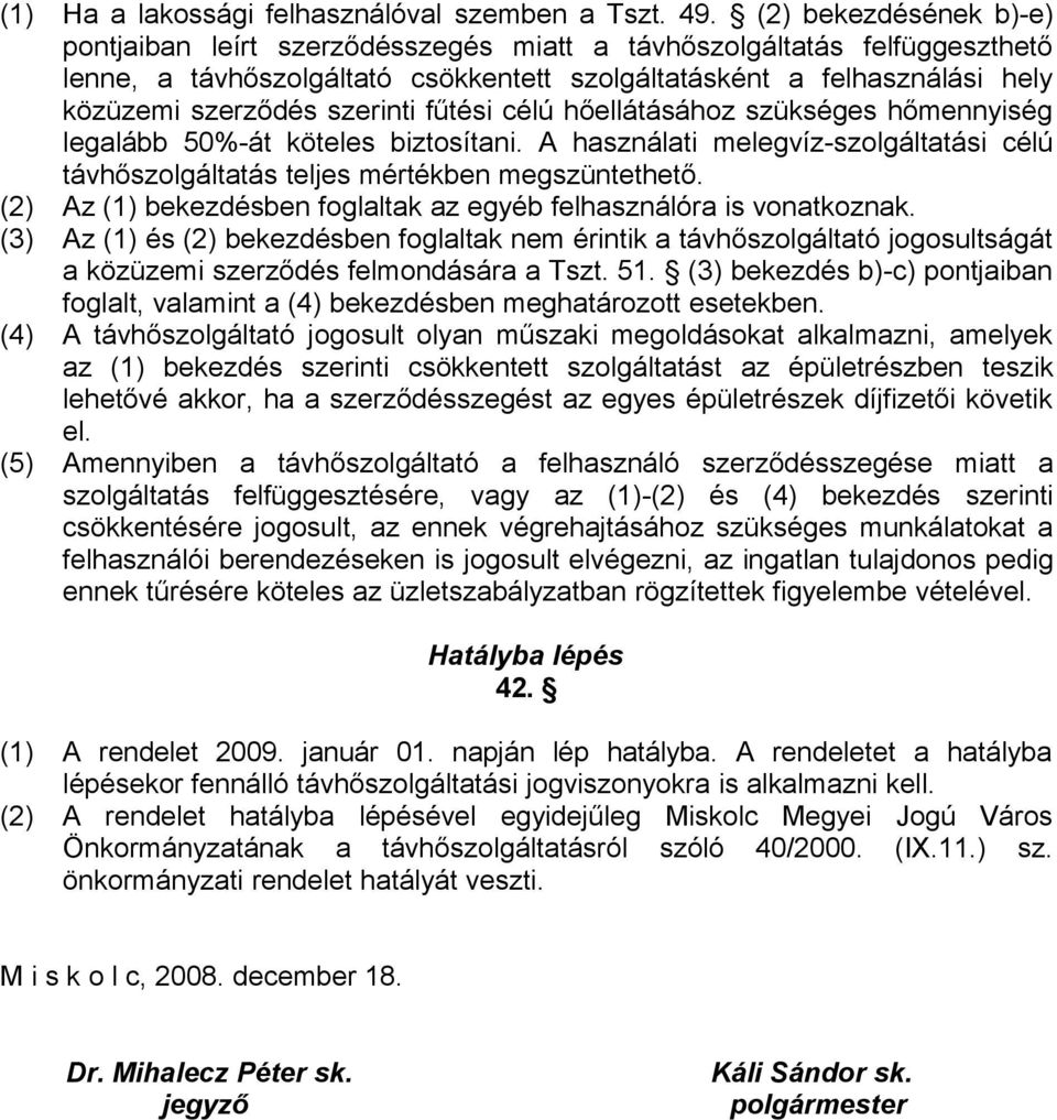 szerinti fűtési célú hőellátásához szükséges hőmennyiség legalább 50%-át köteles biztosítani. A használati melegvíz-szolgáltatási célú távhőszolgáltatás teljes mértékben megszüntethető.