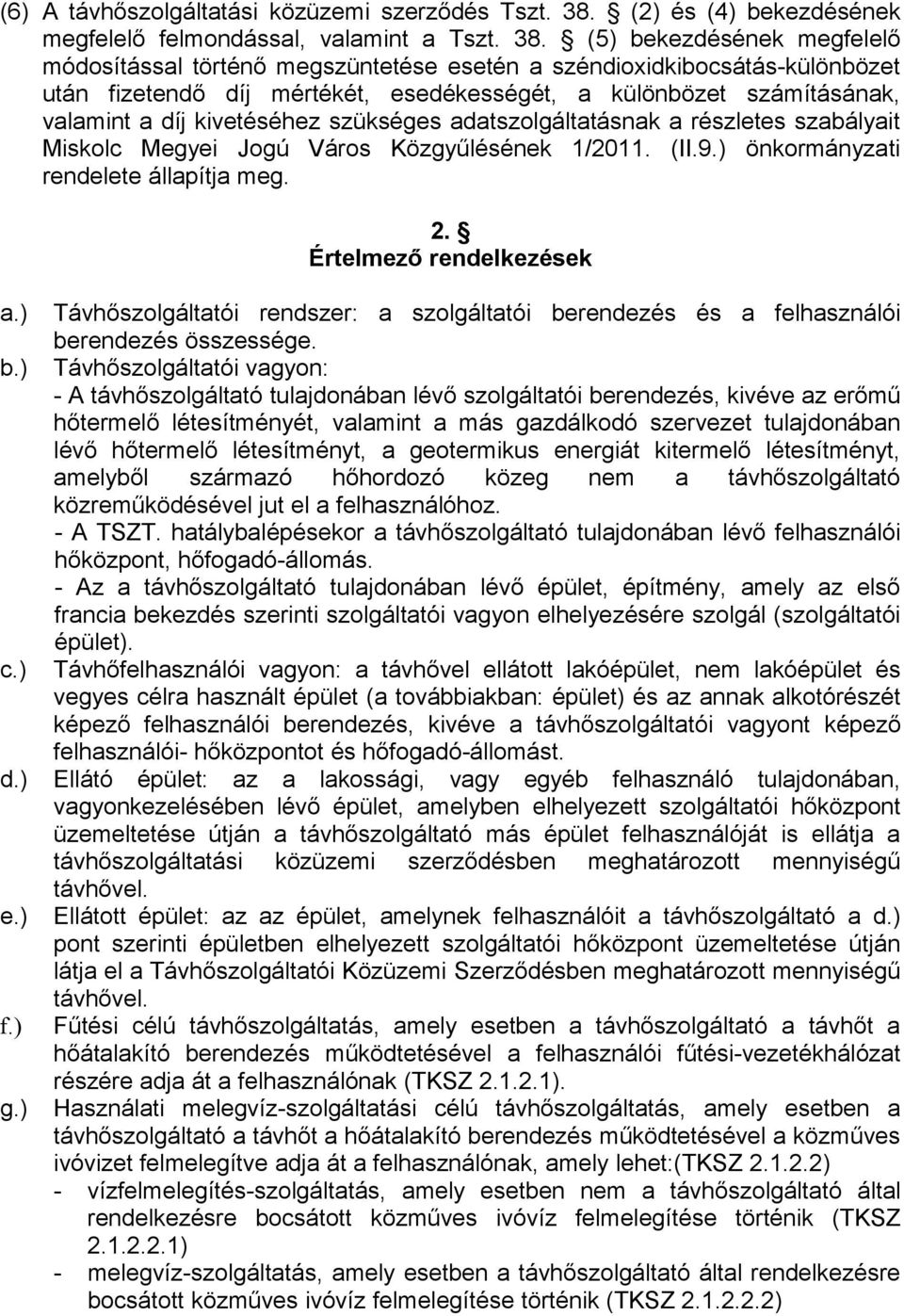 (5) bekezdésének megfelelő módosítással történő megszüntetése esetén a széndioxidkibocsátás-különbözet után fizetendő díj mértékét, esedékességét, a különbözet számításának, valamint a díj