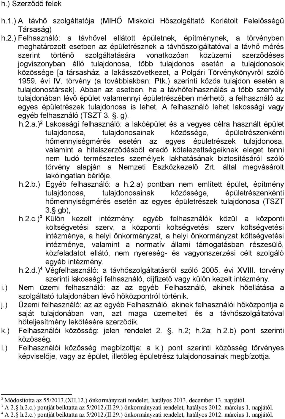 szerződéses jogviszonyban álló tulajdonosa, több tulajdonos esetén a tulajdonosok közössége [a társasház, a lakásszövetkezet, a Polgári Törvénykönyvről szóló 1959. évi IV.