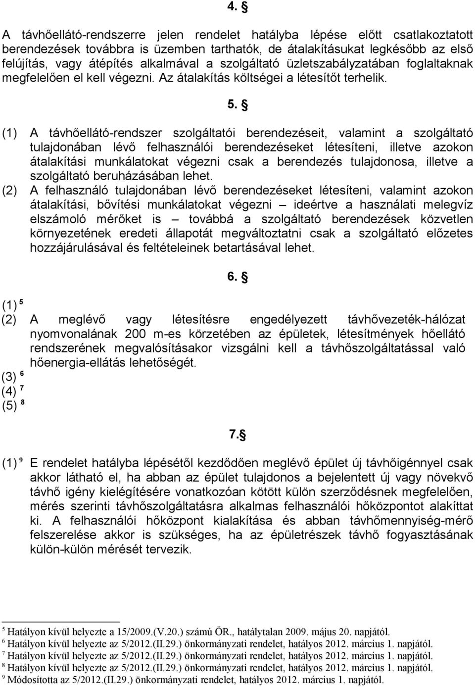 (1) A távhőellátó-rendszer szolgáltatói berendezéseit, valamint a szolgáltató tulajdonában lévő felhasználói berendezéseket létesíteni, illetve azokon átalakítási munkálatokat végezni csak a