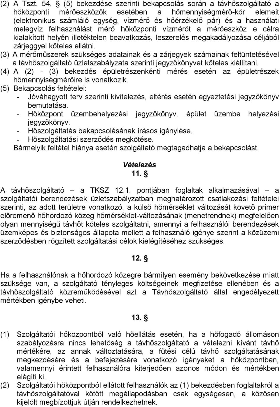 melegvíz felhasználást mérő hőközponti vízmérőt a mérőeszköz e célra kialakított helyén illetéktelen beavatkozás, leszerelés megakadályozása céljából zárjeggyel köteles ellátni.