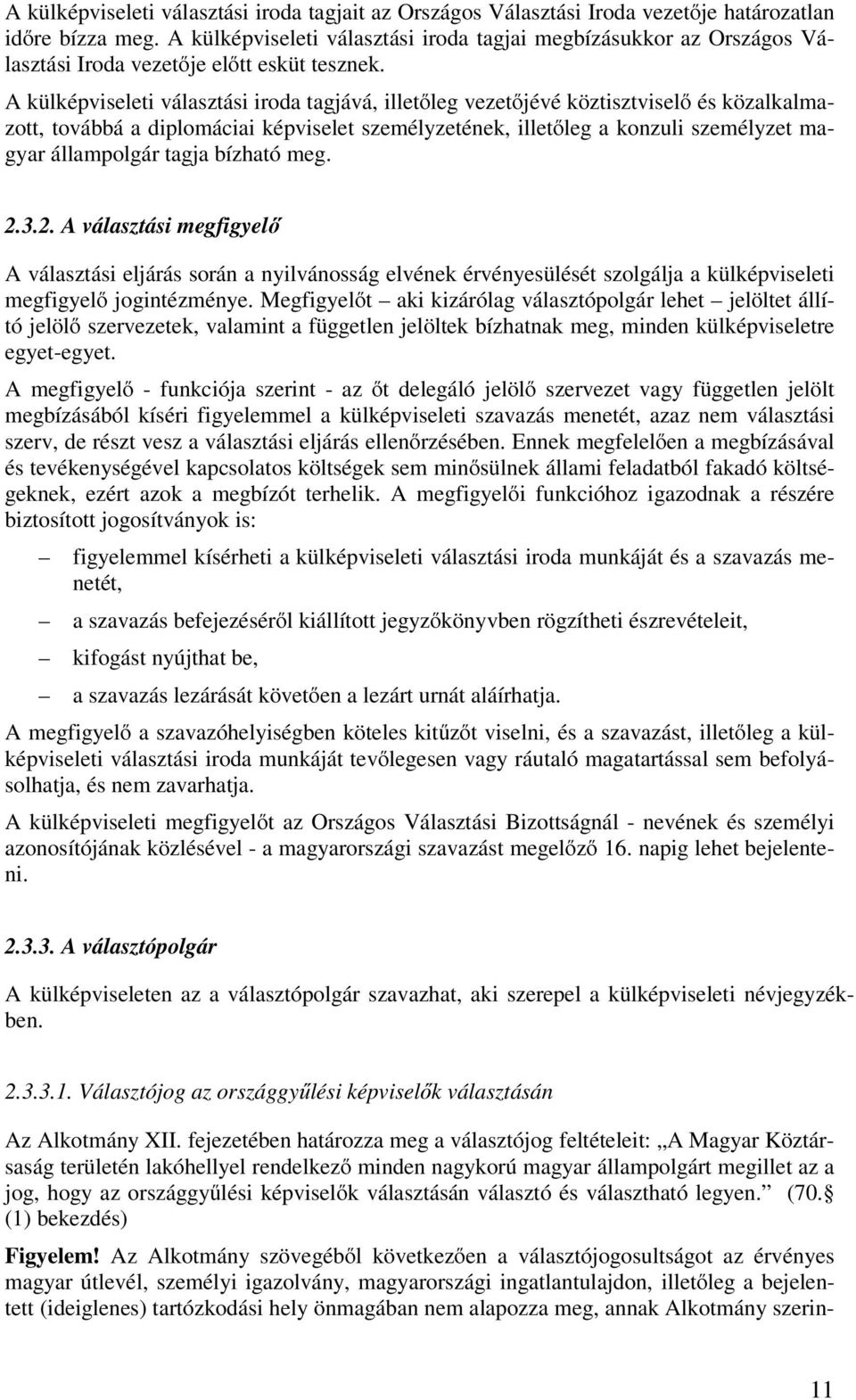 A külképviseleti választási iroda tagjává, illetőleg vezetőjévé köztisztviselő és közalkalmazott, továbbá a diplomáciai képviselet személyzetének, illetőleg a konzuli személyzet magyar állampolgár