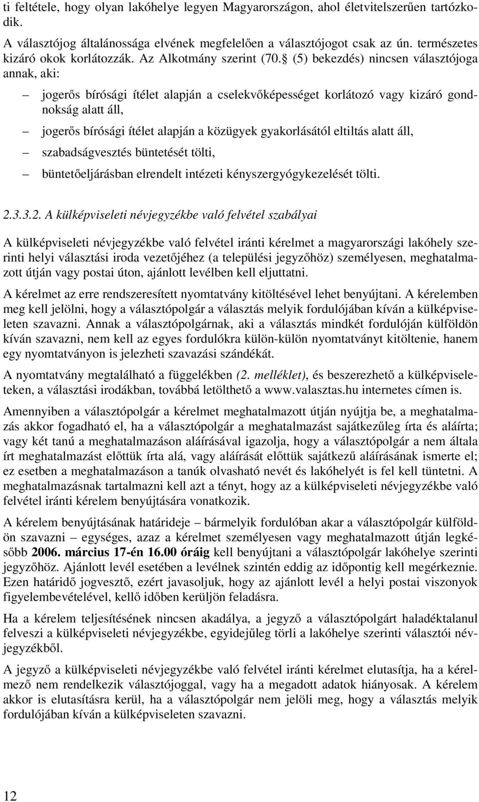 (5) bekezdés) nincsen választójoga annak, aki: jogerős bírósági ítélet alapján a cselekvőképességet korlátozó vagy kizáró gondnokság alatt áll, jogerős bírósági ítélet alapján a közügyek