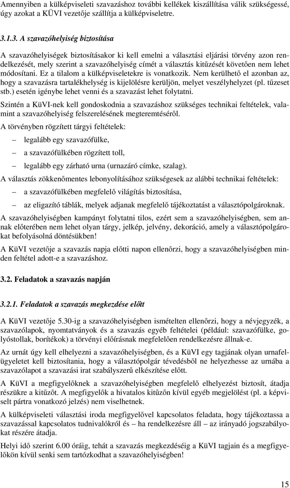 követően nem lehet módosítani. Ez a tilalom a külképviseletekre is vonatkozik. Nem kerülhető el azonban az, hogy a szavazásra tartalékhelység is kijelölésre kerüljön, melyet veszélyhelyzet (pl.