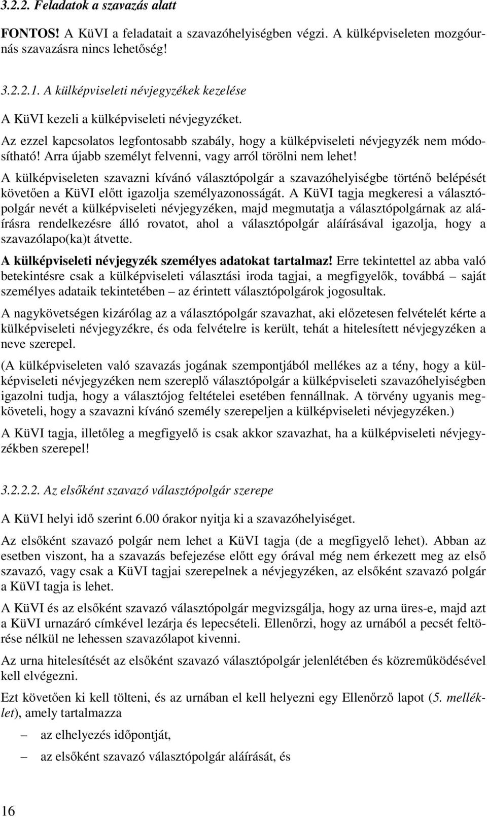 Arra újabb személyt felvenni, vagy arról törölni nem lehet! A külképviseleten szavazni kívánó választópolgár a szavazóhelyiségbe történő belépését követően a KüVI előtt igazolja személyazonosságát.