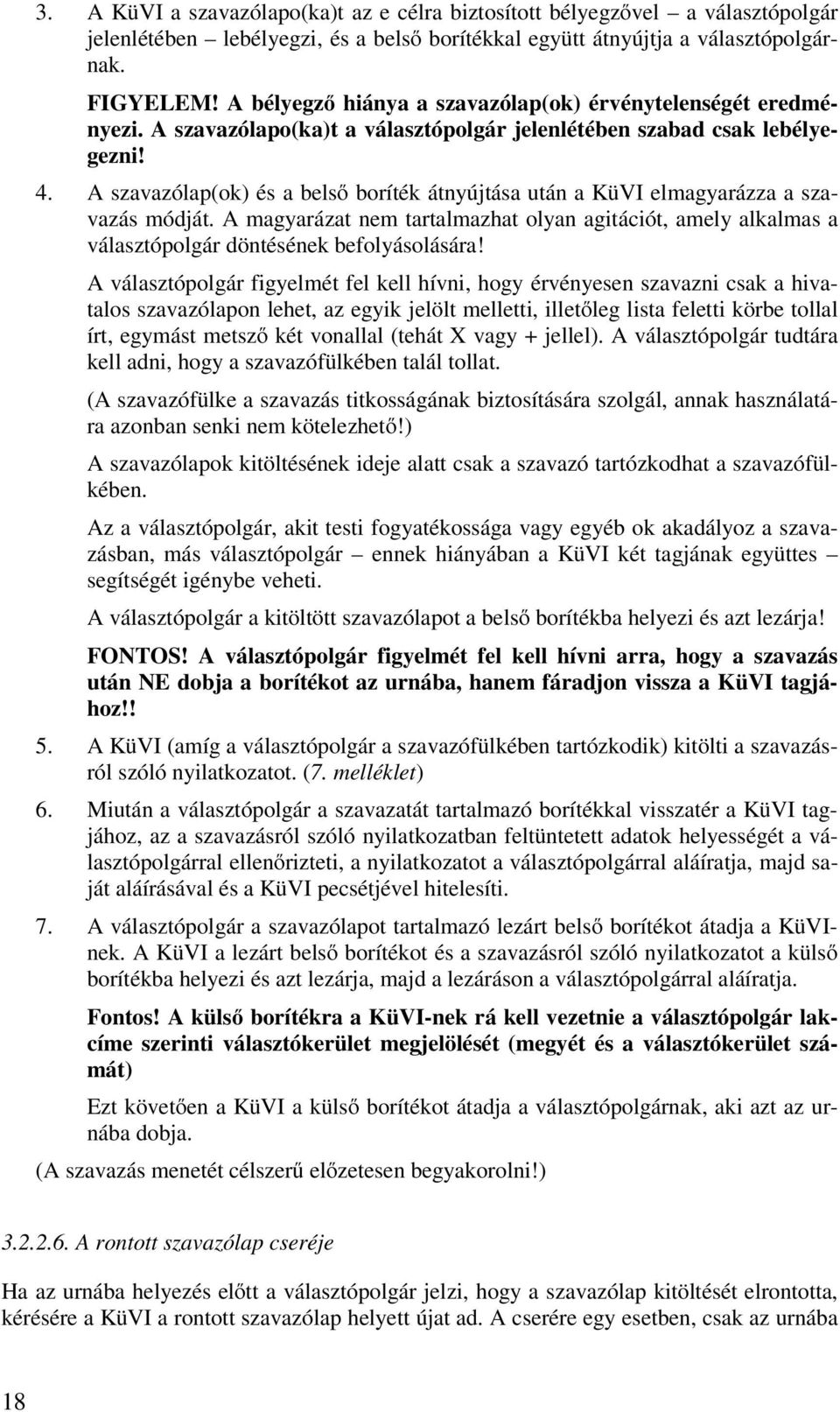 A szavazólap(ok) és a belső boríték átnyújtása után a KüVI elmagyarázza a szavazás módját. A magyarázat nem tartalmazhat olyan agitációt, amely alkalmas a választópolgár döntésének befolyásolására!