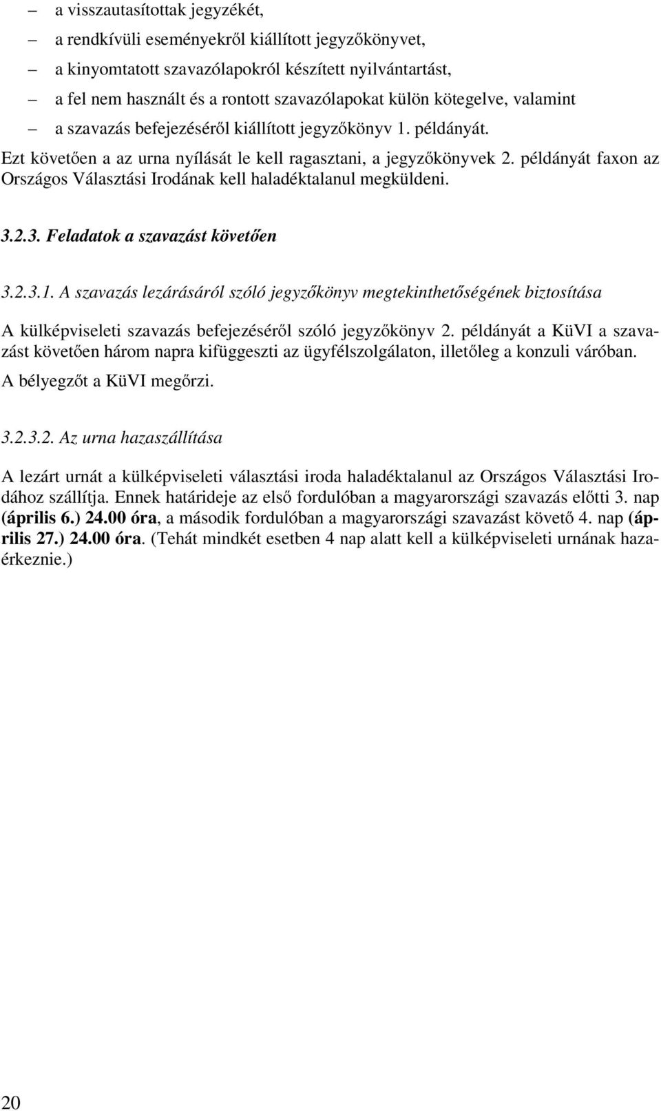 példányát faxon az Országos Választási Irodának kell haladéktalanul megküldeni. 3.2.3. Feladatok a szavazást követően 3.2.3.1.