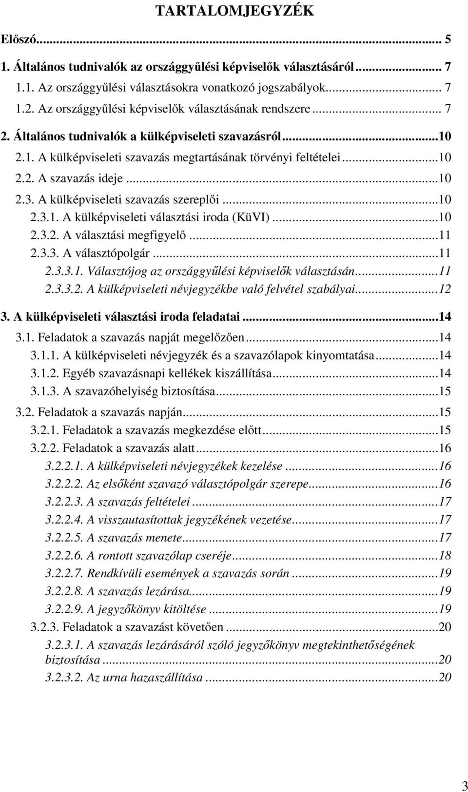 ..10 2.3. A külképviseleti szavazás szereplői...10 2.3.1. A külképviseleti választási iroda (KüVI)...10 2.3.2. A választási megfigyelő...11 2.3.3. A választópolgár...11 2.3.3.1. Választójog az országgyűlési képviselők választásán.