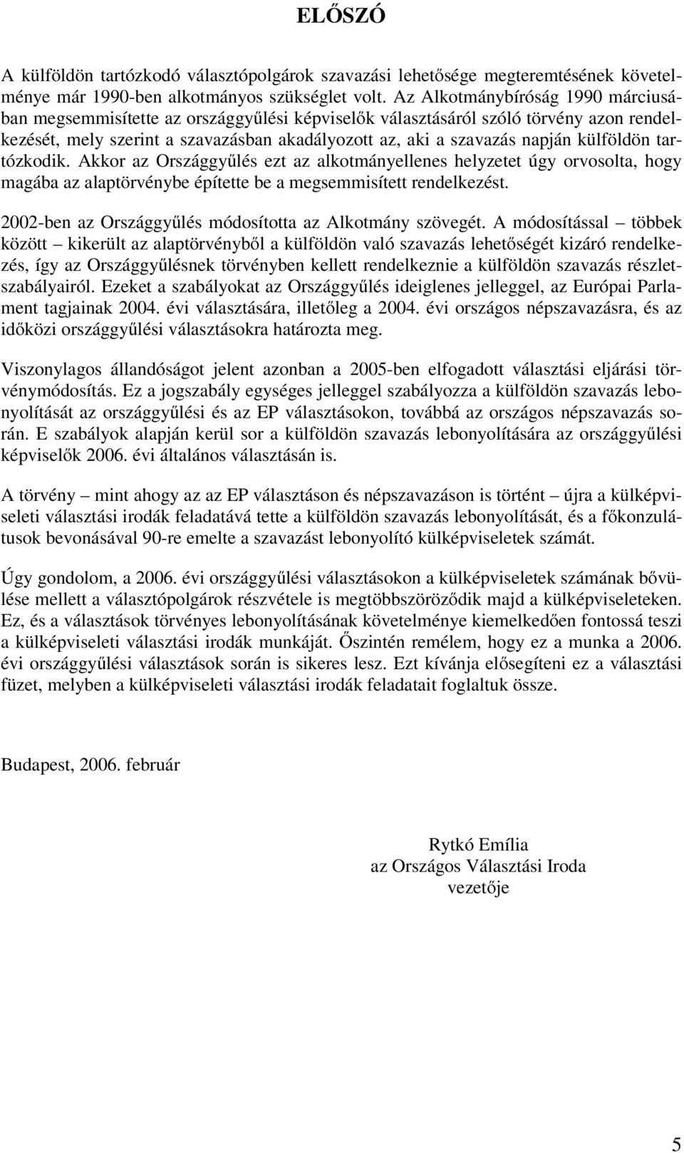 külföldön tartózkodik. Akkor az Országgyűlés ezt az alkotmányellenes helyzetet úgy orvosolta, hogy magába az alaptörvénybe építette be a megsemmisített rendelkezést.