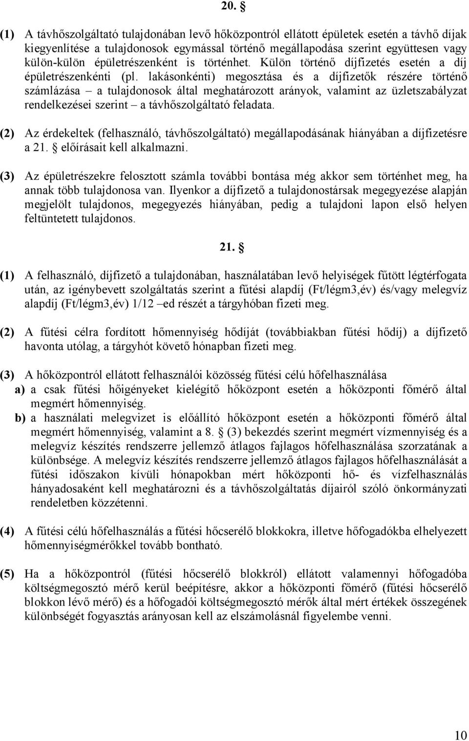 lakásonkénti) megosztása és a díjfizetők részére történő számlázása a tulajdonosok által meghatározott arányok, valamint az üzletszabályzat rendelkezései szerint a távhőszolgáltató feladata.