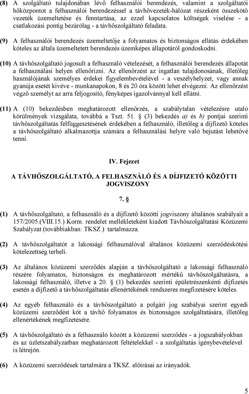 (9) A felhasználói berendezés üzemeltetője a folyamatos és biztonságos ellátás érdekében köteles az általa üzemeltetett berendezés üzemképes állapotáról gondoskodni.