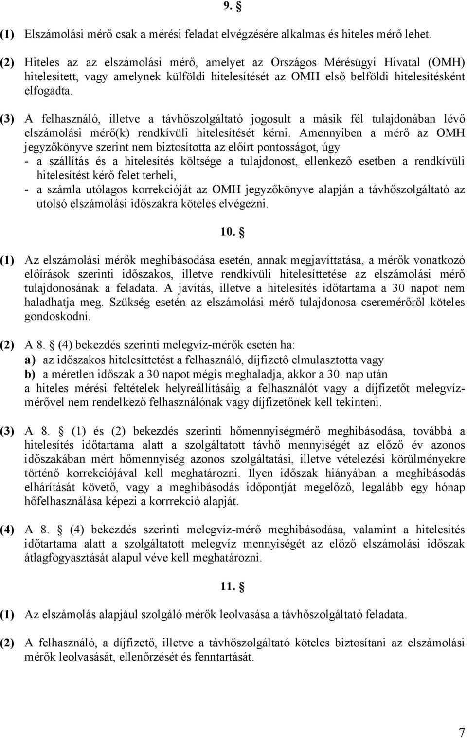 (3) A felhasználó, illetve a távhőszolgáltató jogosult a másik fél tulajdonában lévő elszámolási mérő(k) rendkívüli hitelesítését kérni.