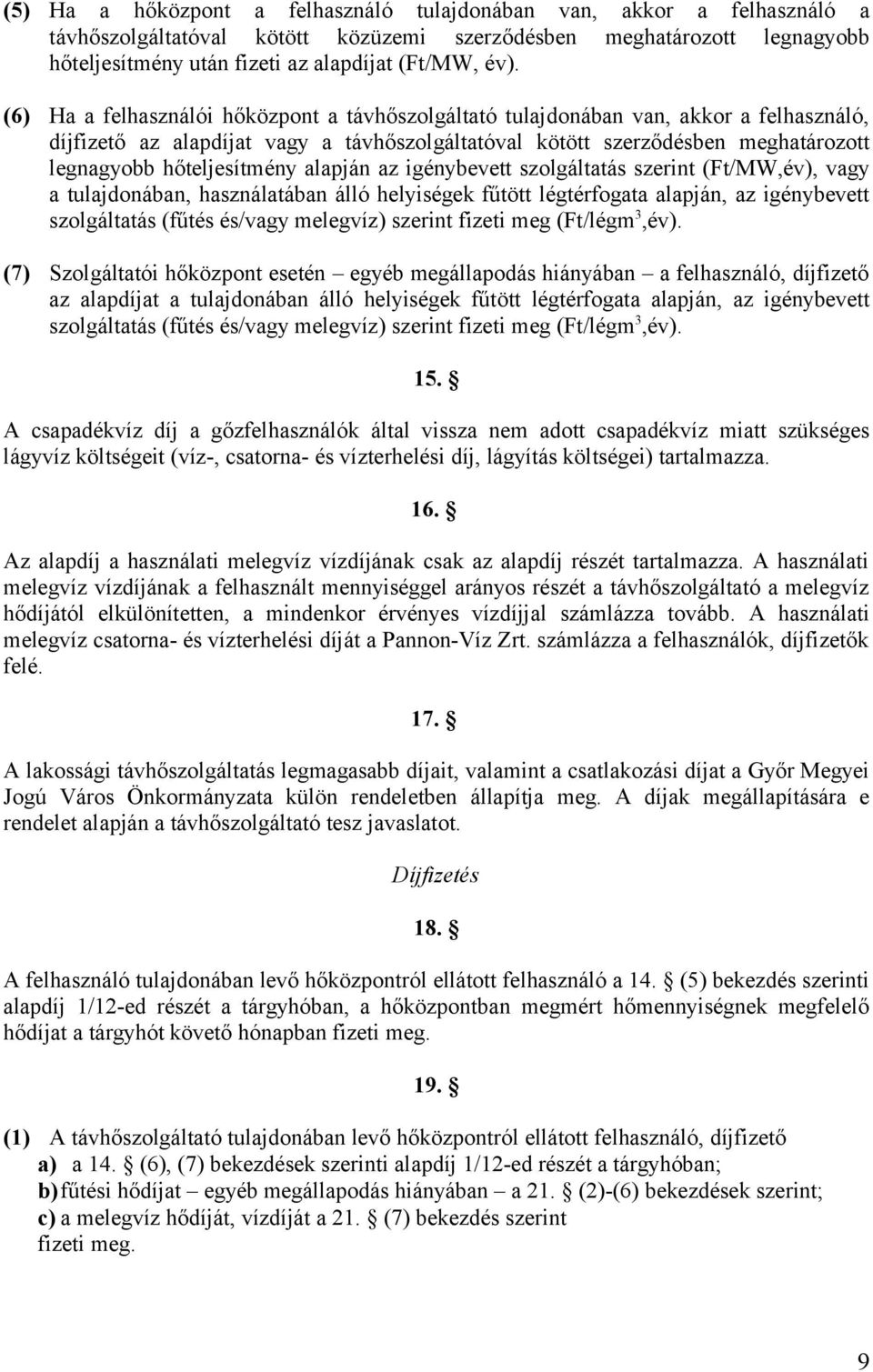 alapján az igénybevett szolgáltatás szerint (Ft/MW,év), vagy a tulajdonában, használatában álló helyiségek fűtött légtérfogata alapján, az igénybevett szolgáltatás (fűtés és/vagy melegvíz) szerint