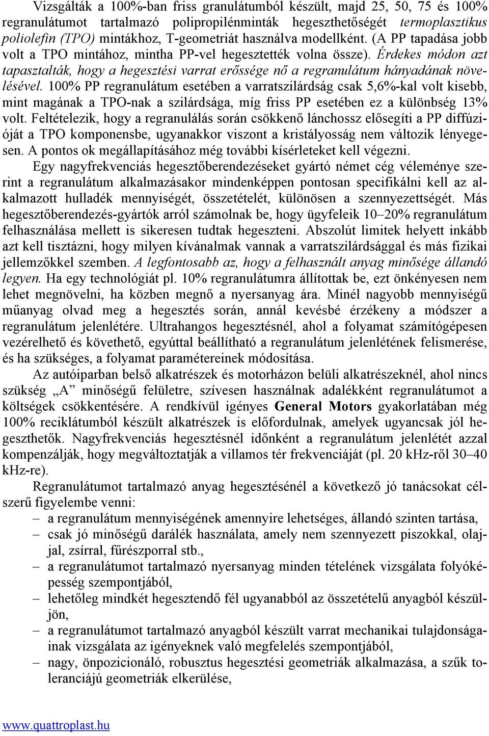 Érdekes módon azt tapasztalták, hogy a hegesztési varrat erőssége nő a regranulátum hányadának növelésével.
