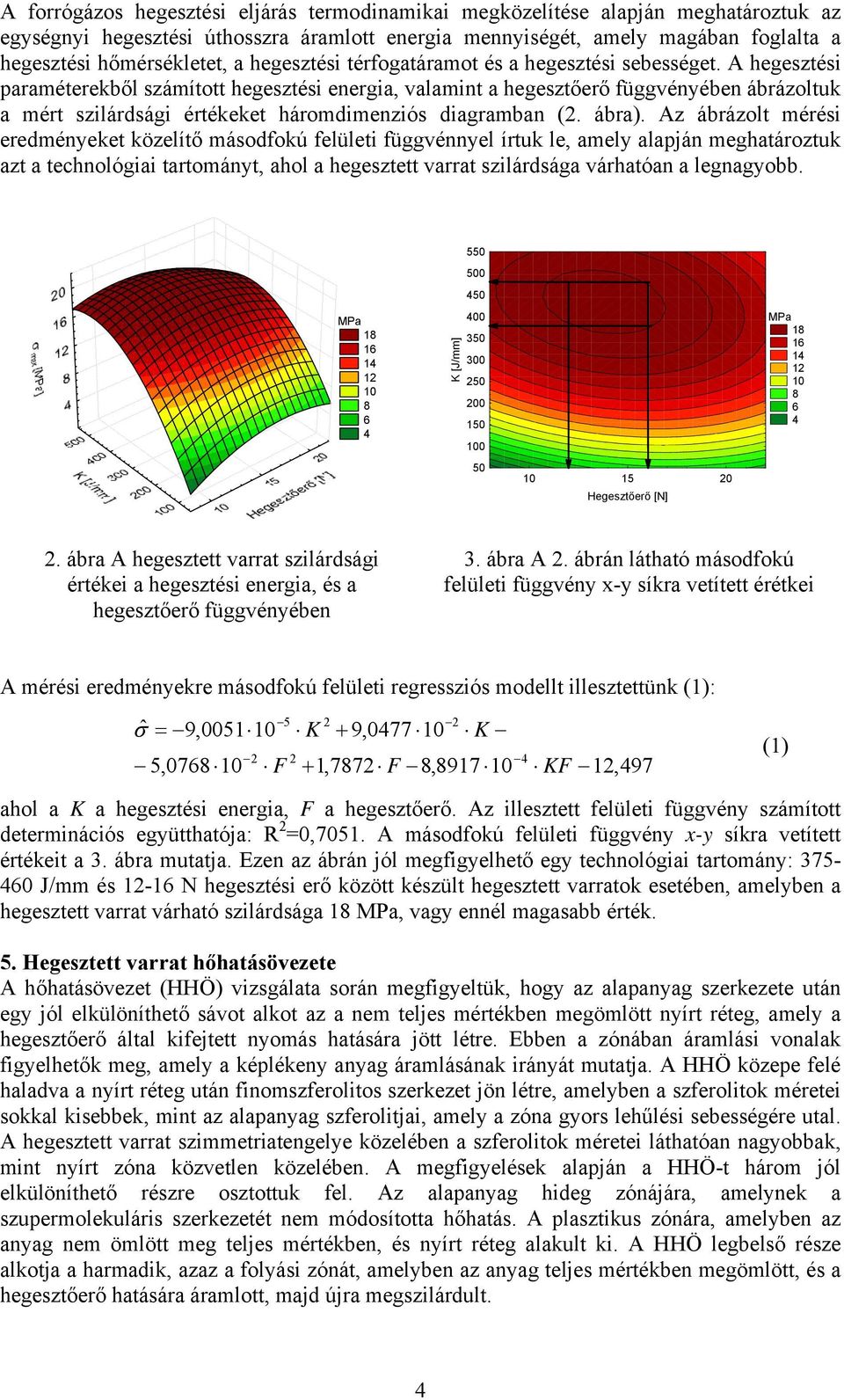 A hegesztési paraméterekből számított hegesztési energia, valamint a hegesztőerő függvényében ábrázoltuk a mért szilárdsági értékeket háromdimenziós diagramban (2. ábra).