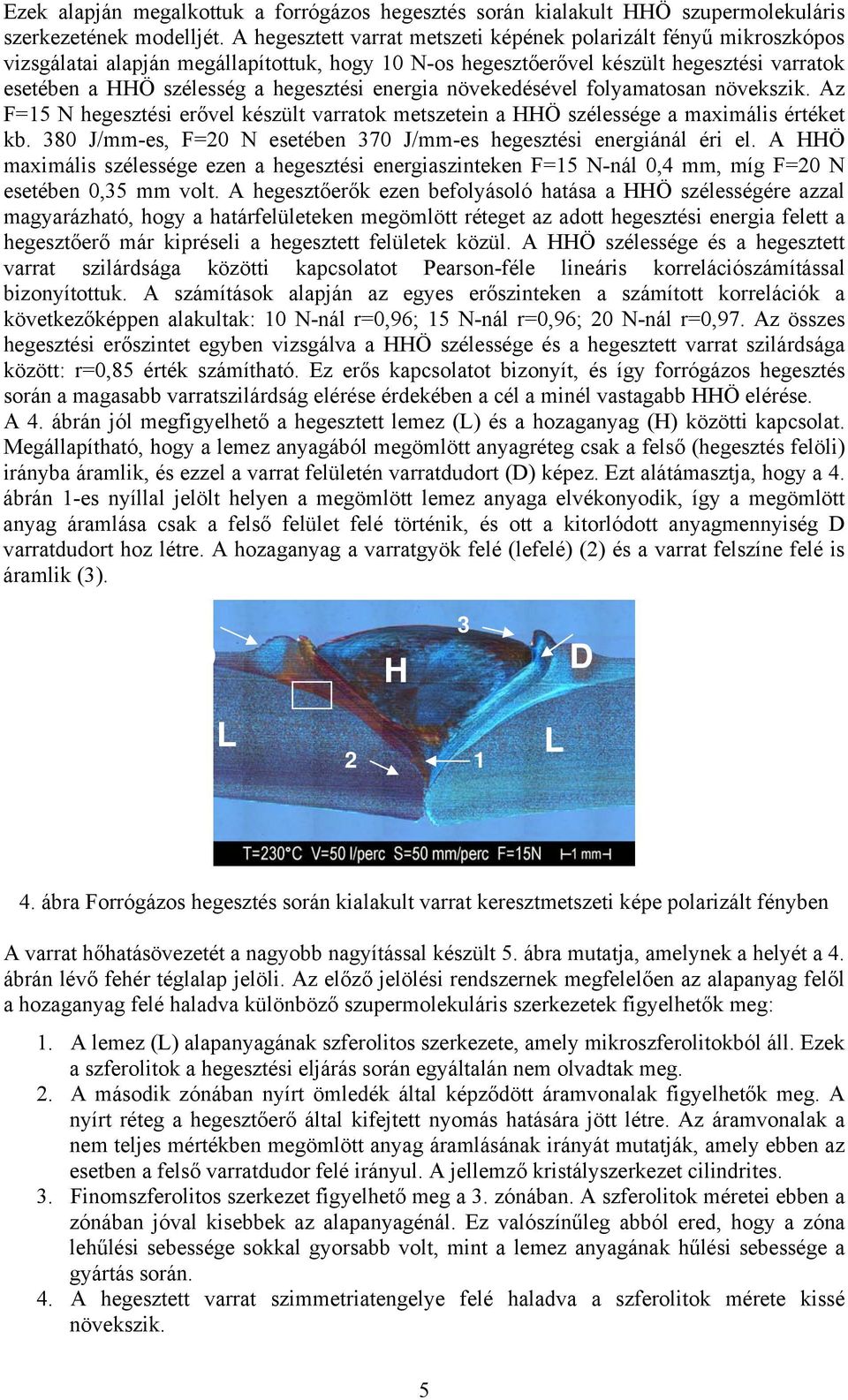 energia növekedésével folyamatosan növekszik. Az F=15 N hegesztési erővel készült varratok metszetein a HHÖ szélessége a maximális értéket kb.