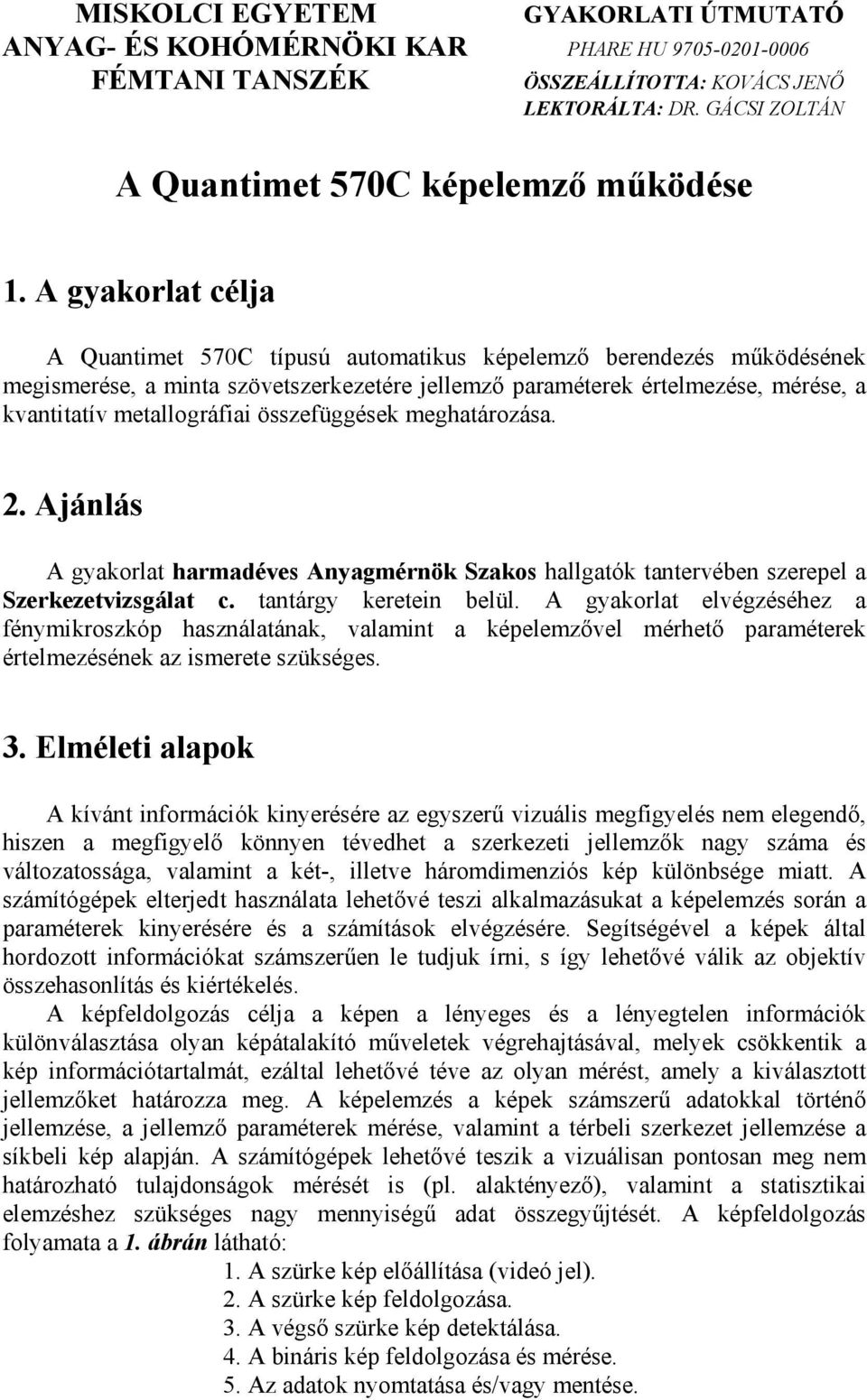 összefüggések meghatározása. 2. Ajánlás A gyakorlat harmadéves Anyagmérnök Szakos hallgatók tantervében szerepel a Szerkezetvizsgálat c. tantárgy keretein belül.