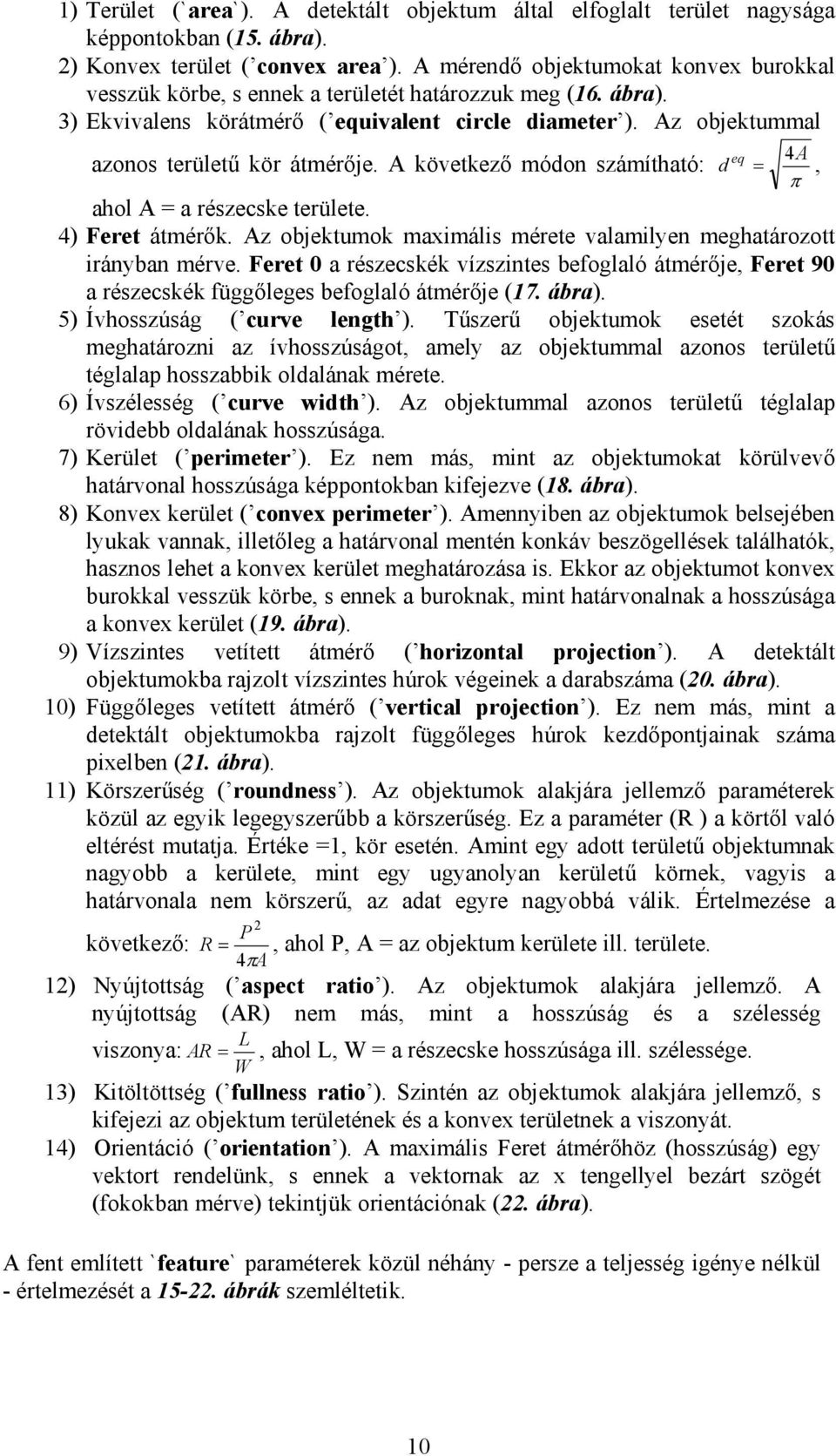 Az objektummal azonos területű kör átmérője. A következő módon számítható: d eq 4A =, π ahol A = a részecske területe. 4) Feret átmérők.