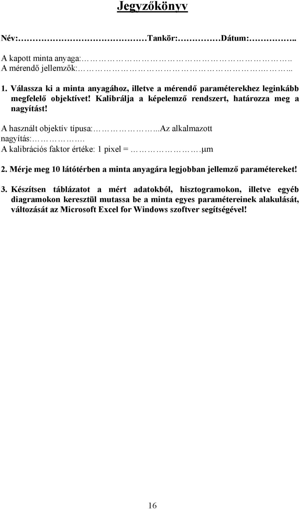 A használt objektív típusa:...az alkalmazott nagyítás:. A kalibrációs faktor értéke: 1 pixel =.μm 2.