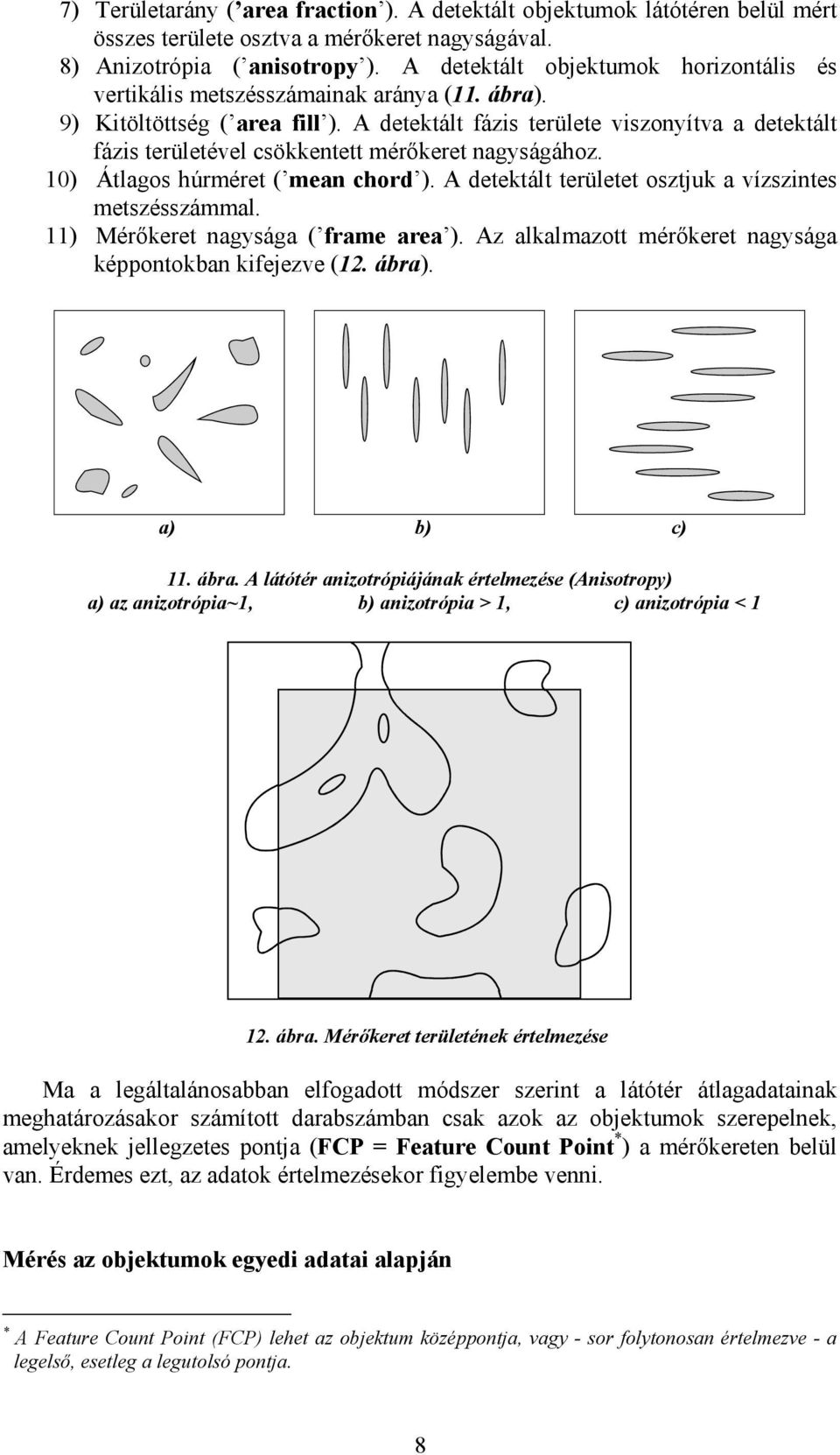 A detektált fázis területe viszonyítva a detektált fázis területével csökkentett mérőkeret nagyságához. 10) Átlagos húrméret ( mean chord ). A detektált területet osztjuk a vízszintes metszésszámmal.